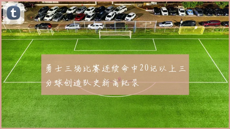 勇士三场比赛连续命中20记以上三分球创造队史新高纪录