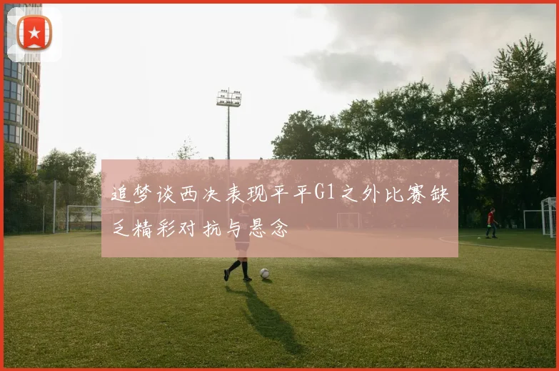 追梦谈西决表现平平G1之外比赛缺乏精彩对抗与悬念